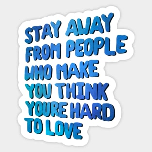 Stay Away From People Who Make You Think You're Hard To Love Sticker